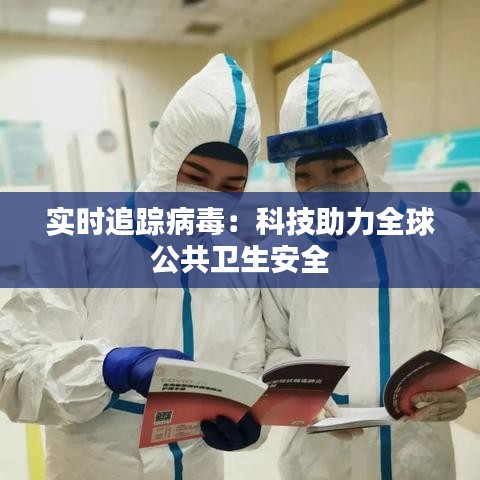 实时追踪病毒：科技助力全球公共卫生安全