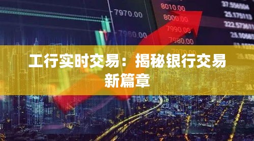 工行实时交易：揭秘银行交易新篇章
