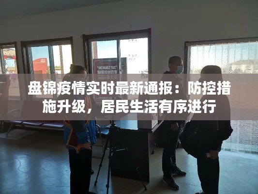 盘锦疫情实时最新通报：防控措施升级，居民生活有序进行