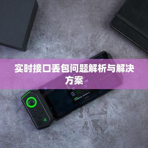 实时接口丢包问题解析与解决方案