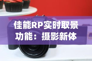 佳能RP实时取景功能：摄影新体验的开启