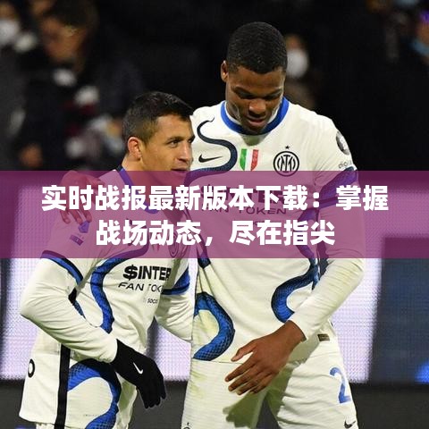 实时战报最新版本下载：掌握战场动态，尽在指尖