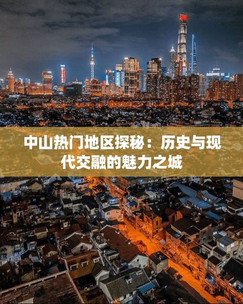 中山热门地区探秘：历史与现代交融的魅力之城