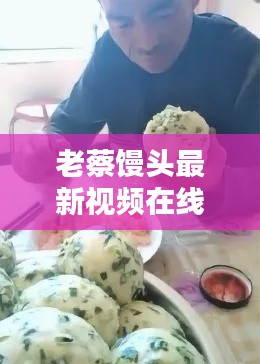 老蔡馒头最新视频在线观看：老蔡老婆 