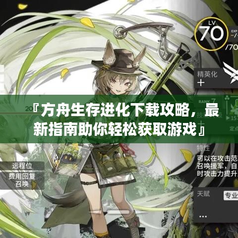 『方舟生存进化下载攻略，最新指南助你轻松获取游戏』