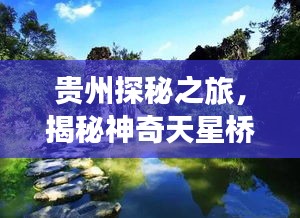 贵州探秘之旅，揭秘神奇天星桥，必看的旅游攻略！
