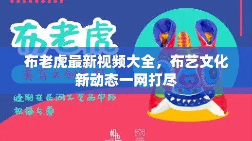 布老虎最新视频大全，布艺文化新动态一网打尽