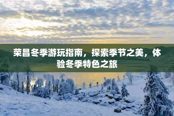 荣昌冬季游玩指南，探索季节之美，体验冬季特色之旅