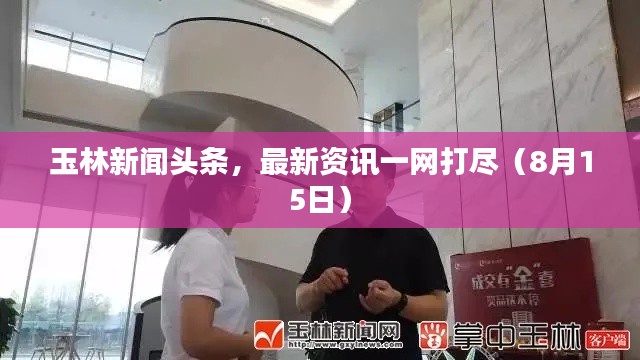 玉林新闻头条，最新资讯一网打尽（8月15日）