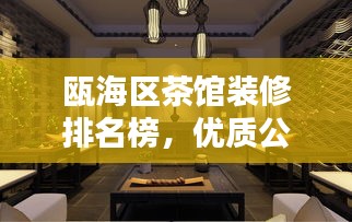 瓯海区茶馆装修排名榜，优质公司推荐