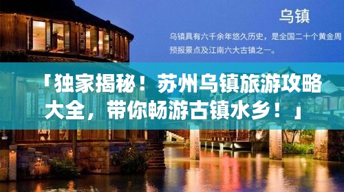 「独家揭秘！苏州乌镇旅游攻略大全，带你畅游古镇水乡！」