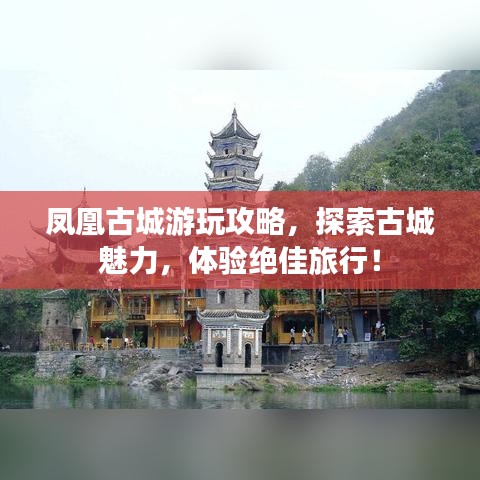 凤凰古城游玩攻略，探索古城魅力，体验绝佳旅行！