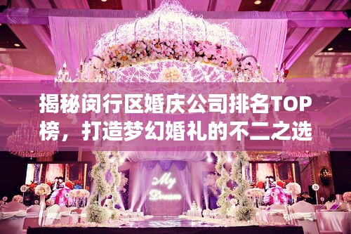 揭秘闵行区婚庆公司排名TOP榜，打造梦幻婚礼的不二之选！