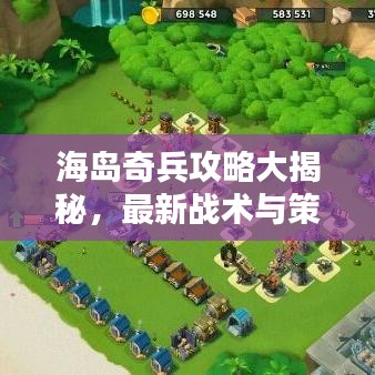 海岛奇兵攻略大揭秘，最新战术与策略深度解析