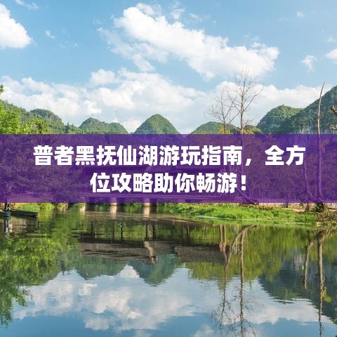 普者黑抚仙湖游玩指南，全方位攻略助你畅游！