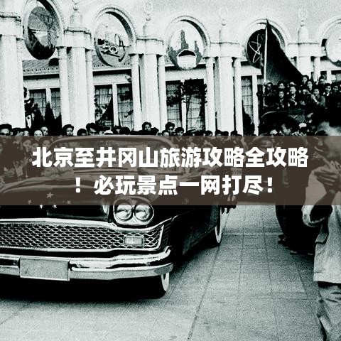 北京至井冈山旅游攻略全攻略！必玩景点一网打尽！