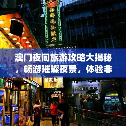 澳门夜间旅游攻略大揭秘，畅游璀璨夜景，体验非凡夜生活