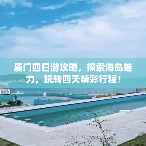厦门四日游攻略，探索海岛魅力，玩转四天精彩行程！