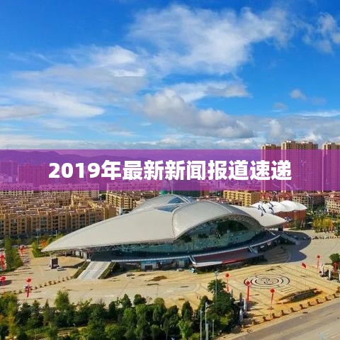 2019年最新新闻报道速递