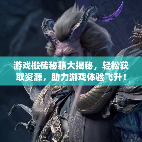 游戏搬砖秘籍大揭秘，轻松获取资源，助力游戏体验飞升！