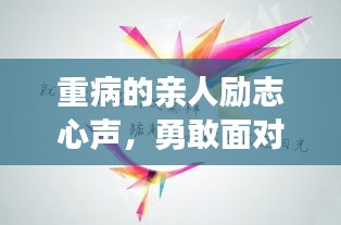 重病的亲人励志心声，勇敢面对，生命因你的坚韧而熠熠生辉