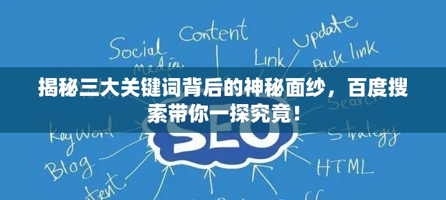 揭秘三大关键词背后的神秘面纱，百度搜索带你一探究竟！