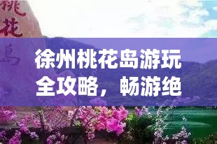 徐州桃花岛游玩全攻略，畅游绝美桃花仙境！