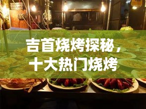 吉首烧烤探秘，十大热门烧烤美食榜单之旅