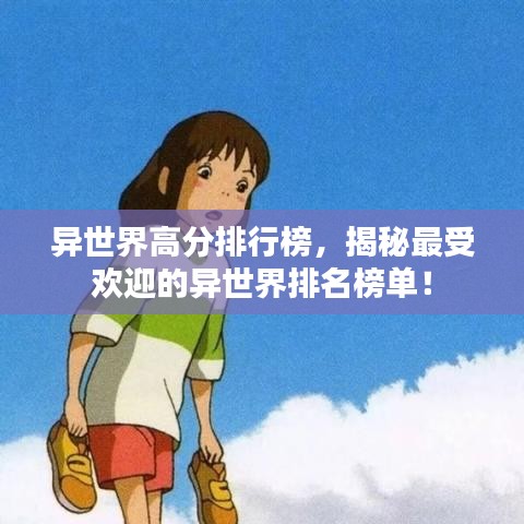 异世界高分排行榜，揭秘最受欢迎的异世界排名榜单！