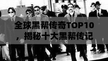 全球黑帮传奇TOP10，揭秘十大黑帮传记排名