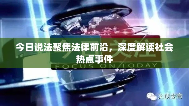 今日说法聚焦法律前沿，深度解读社会热点事件