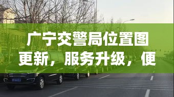 广宁交警局位置图更新，服务升级，便捷民众出行