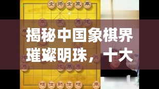 揭秘中国象棋界璀璨明珠，十大象棋大咖排名榜单！