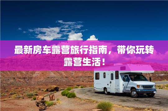 最新房车露营旅行指南，带你玩转露营生活！