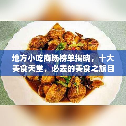地方小吃商场榜单揭晓，十大美食天堂，必去的美食之旅目的地！