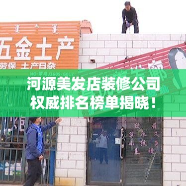 河源美发店装修公司权威排名榜单揭晓！