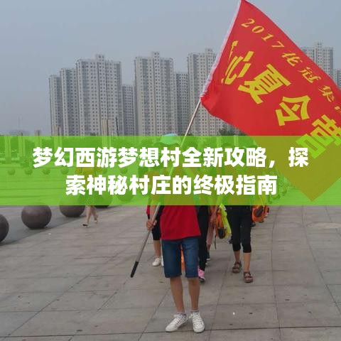 梦幻西游梦想村全新攻略，探索神秘村庄的终极指南
