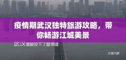 疫情期武汉独特旅游攻略，带你畅游江城美景