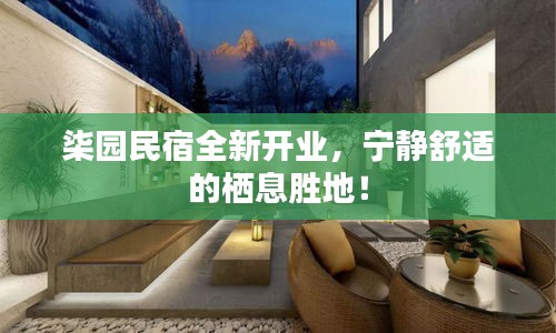 柒园民宿全新开业，宁静舒适的栖息胜地！